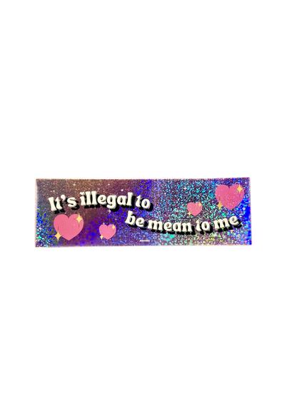 It’s Illegal to be Mean to Me Sticker